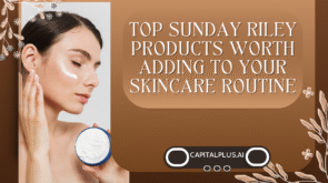 Top Sunday Riley Products Worth Adding to Your Skincare Routine