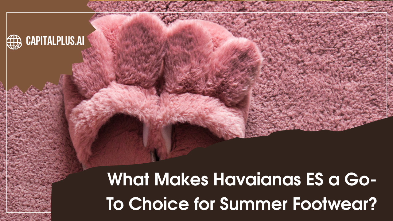 What Makes Havaianas ES a Go-To Choice for Summer Footwear?